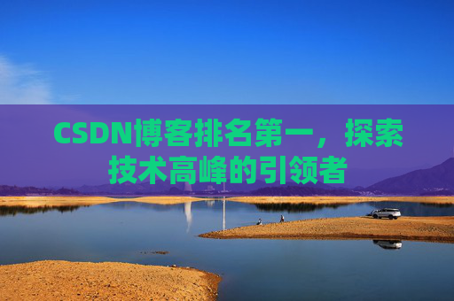CSDN博客排名第一，探索技术高峰的引领者