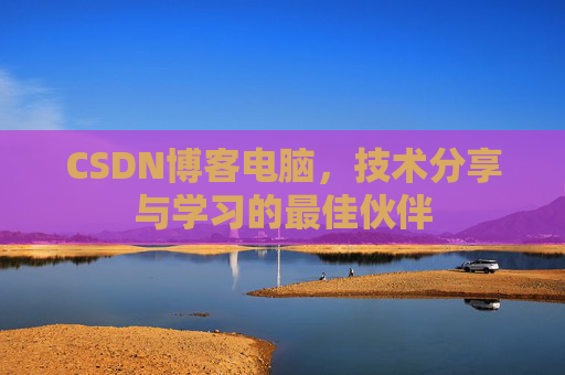 CSDN博客电脑，技术分享与学习的最佳伙伴